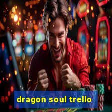 dragon soul trello